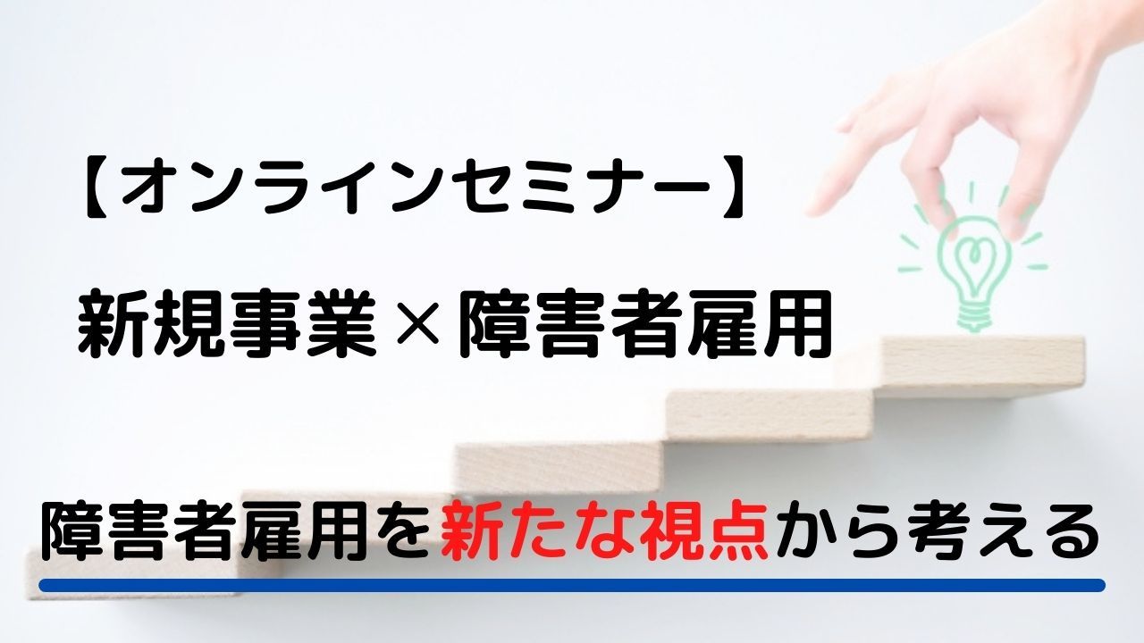 新規事業で障害者雇用を進めるための オンラインセミナー を3月23日に無料開催 障害者が活躍できる職域を創り課題解決 22年3月10日 エキサイトニュース