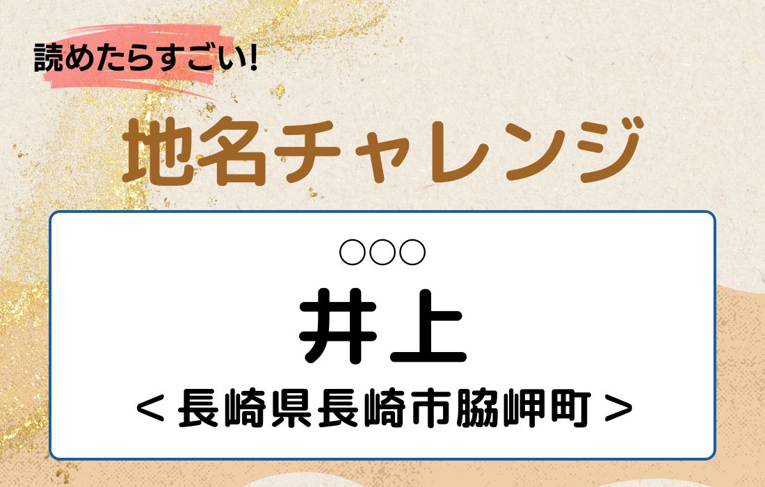 【読めたらすごい！地名チャレンジ Vol.33】「井上」なんと読む？＜長崎県長崎市脇岬町＞