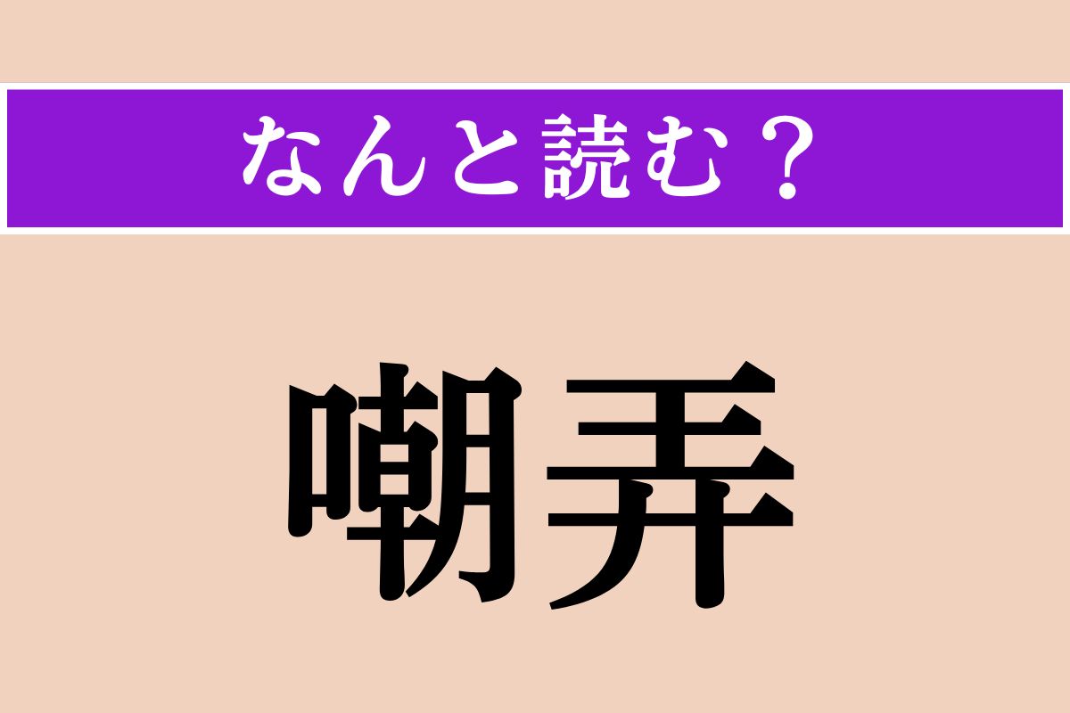 【難読漢字】「嘲弄」正しい読み方は？ からかって馬鹿にすることです