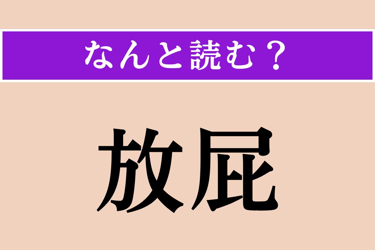 【難読漢字】「放屁」正しい読み方は？「屁」は「へ」って読むんじゃないの!?
