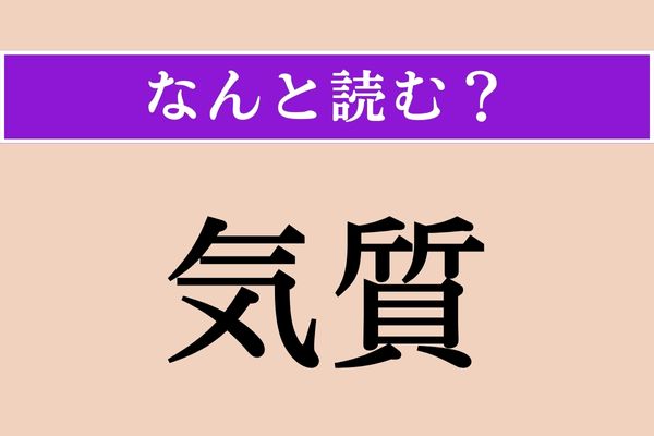 【難読漢字】「気質」正しい読み方は？「きしつ」以外の読み方わかりますか？