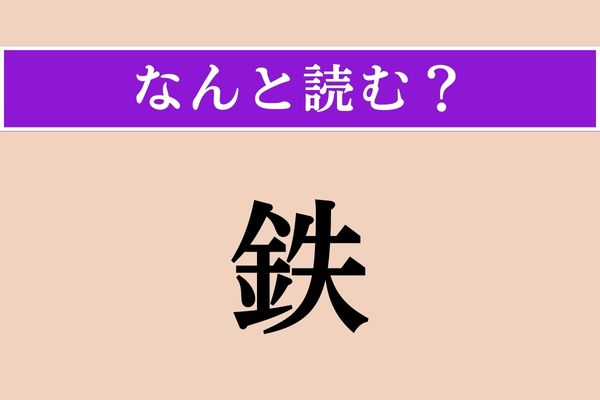 【難読漢字】「鉄」正しい読み方は？ 「てつ」以外の読み方です