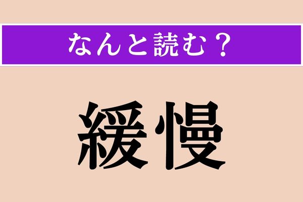 【難読漢字】「緩慢」正しい読み方は？ 読めそうで読めない？