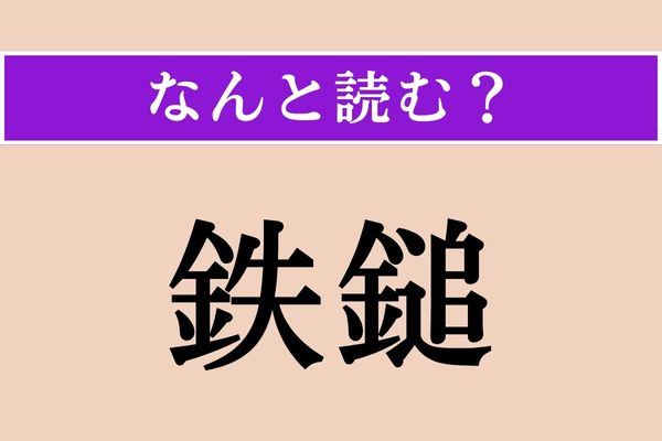 【難読漢字】「鉄鎚」正しい読み方は？ ハンマーですね