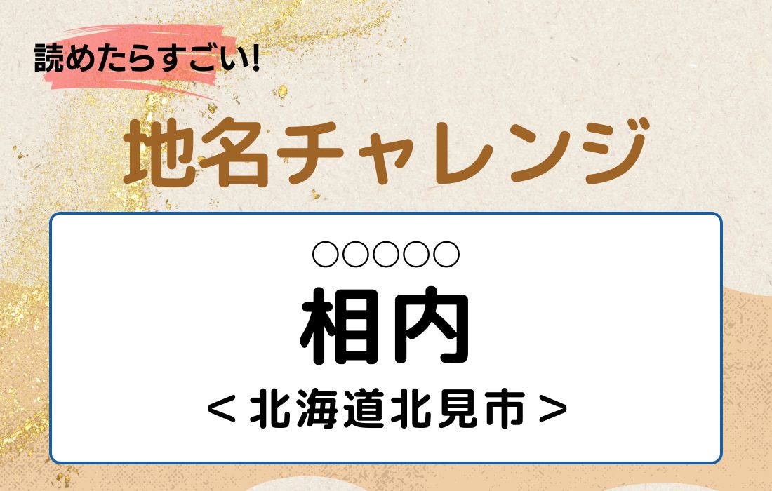 【読めたらすごい！地名チャレンジ Vol.126】「相内」なんと読む？＜北海道北見市＞