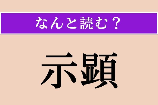 【難読漢字】「示顕」正しい読み方は？ 文字通り「示しあらわすこと」です