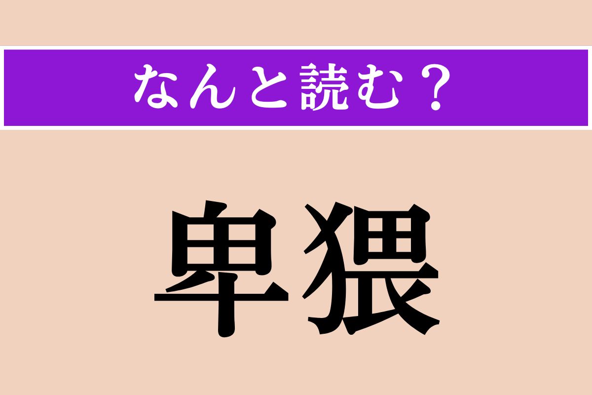 【難読漢字】「卑猥」正しい読み方は？「卑（いや）しい」の「卑」です