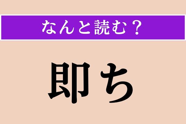【難読漢字】「即ち」正しい読み方は？「則ち」とも書きます