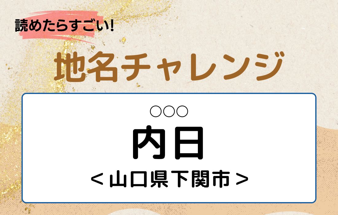 【読めたらすごい！地名チャレンジ Vol.168】「内日」なんと読む？＜山口県下関市＞
