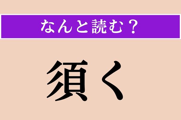 【難読漢字】「須く」正しい読み方は？「すく」ではありません
