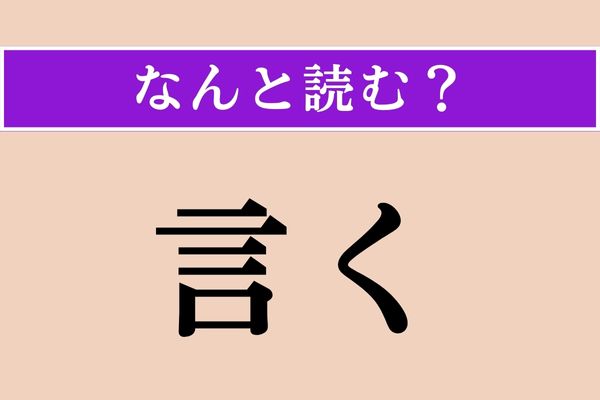 【難読漢字】「言く」正しい読み方は？ 「言う」じゃないのか…
