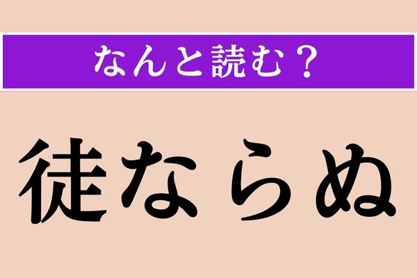 【難読漢字】「徒ならぬ」正しい読み方は？「啻ならぬ」とも書きます