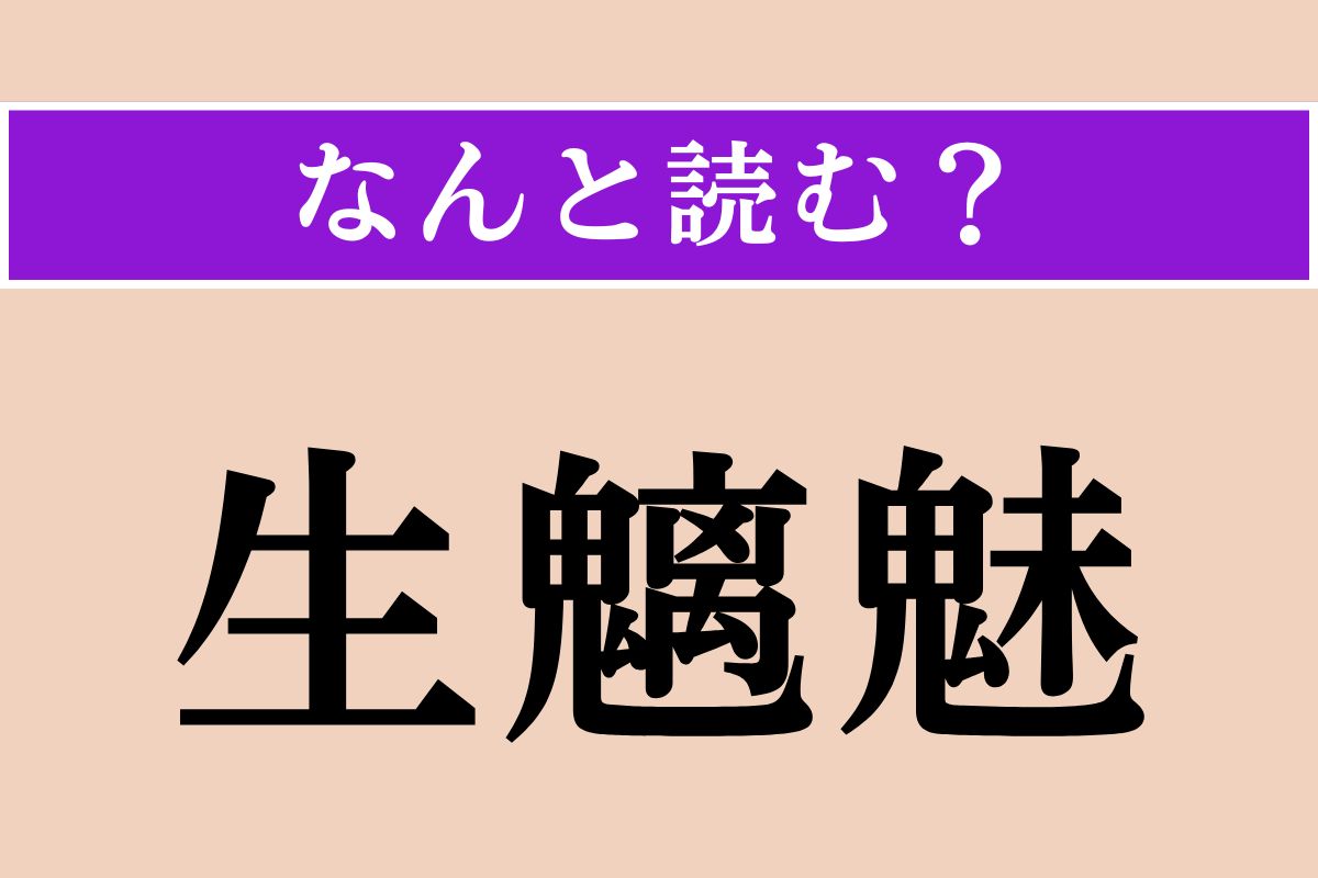 【難読漢字】「生魑魅」正しい読み方は？「生き霊」のことをこうも言います