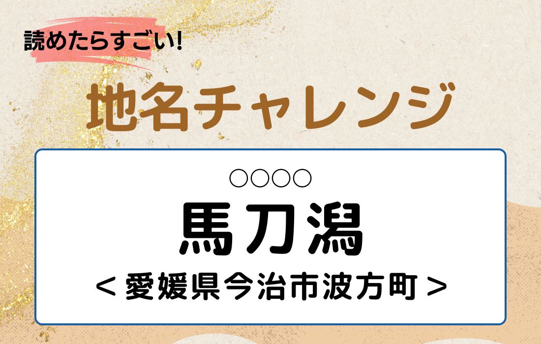 【読めたらすごい！地名チャレンジ Vol.199】「馬刀潟」なんと読む？＜愛媛県今治市波方町＞