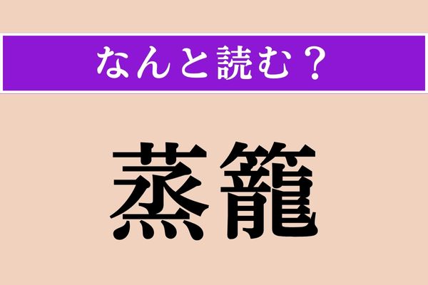 【難読漢字】「蒸籠」正しい読み方は？ 「蒸」という漢字がヒント！