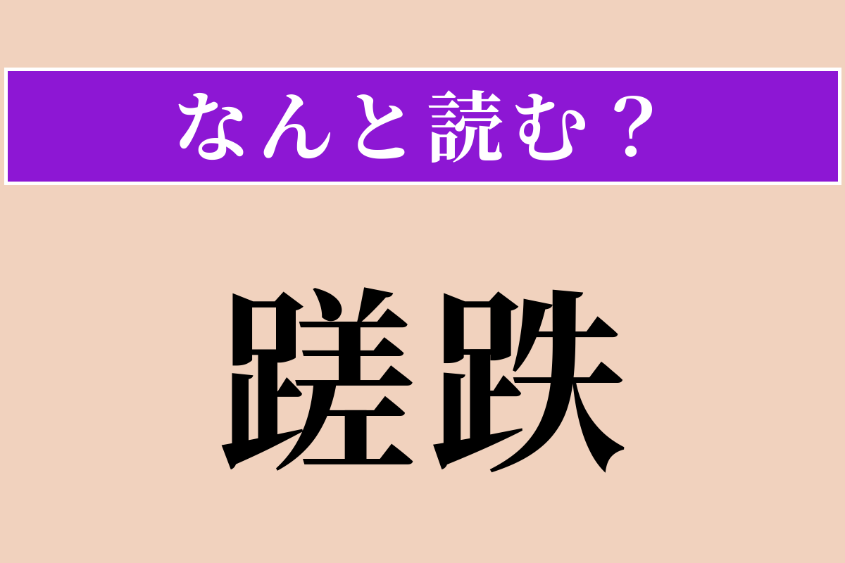 【難読漢字】「蹉跌」正しい読み方は？ つまずいて失敗することです