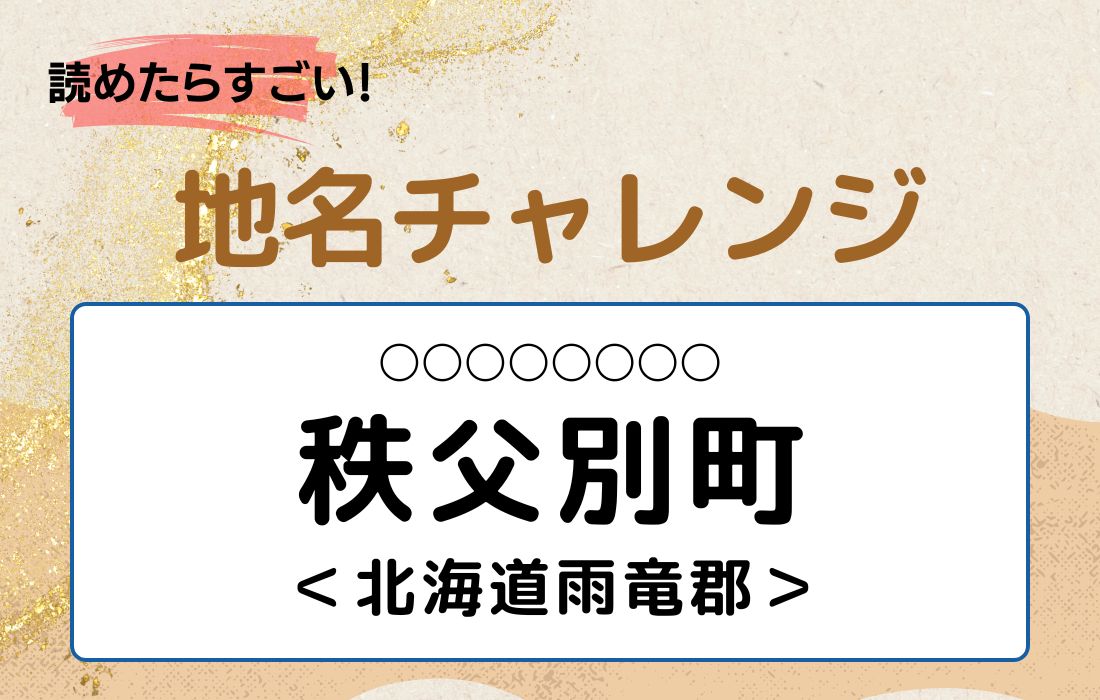 【読めたらすごい！地名チャレンジ Vol.7】「秩父別町」なんと読む？＜北海道雨竜郡＞