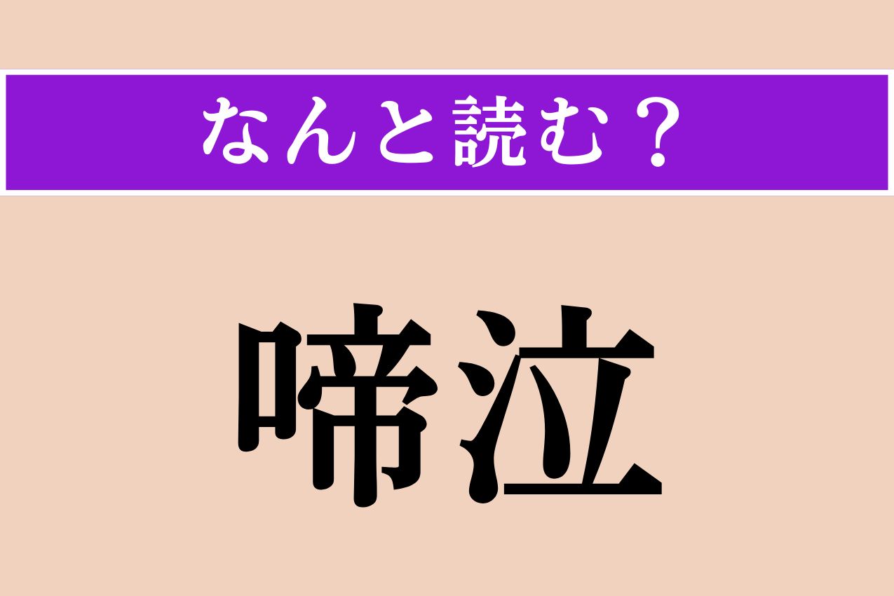 【難読漢字】「啼泣」正しい読み方は？ わーん！ 涙を流し、声をあげて泣くことです