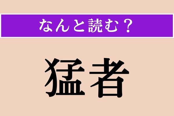 【難読漢字】「猛者」正しい読み方は？ え、簡単じゃない？