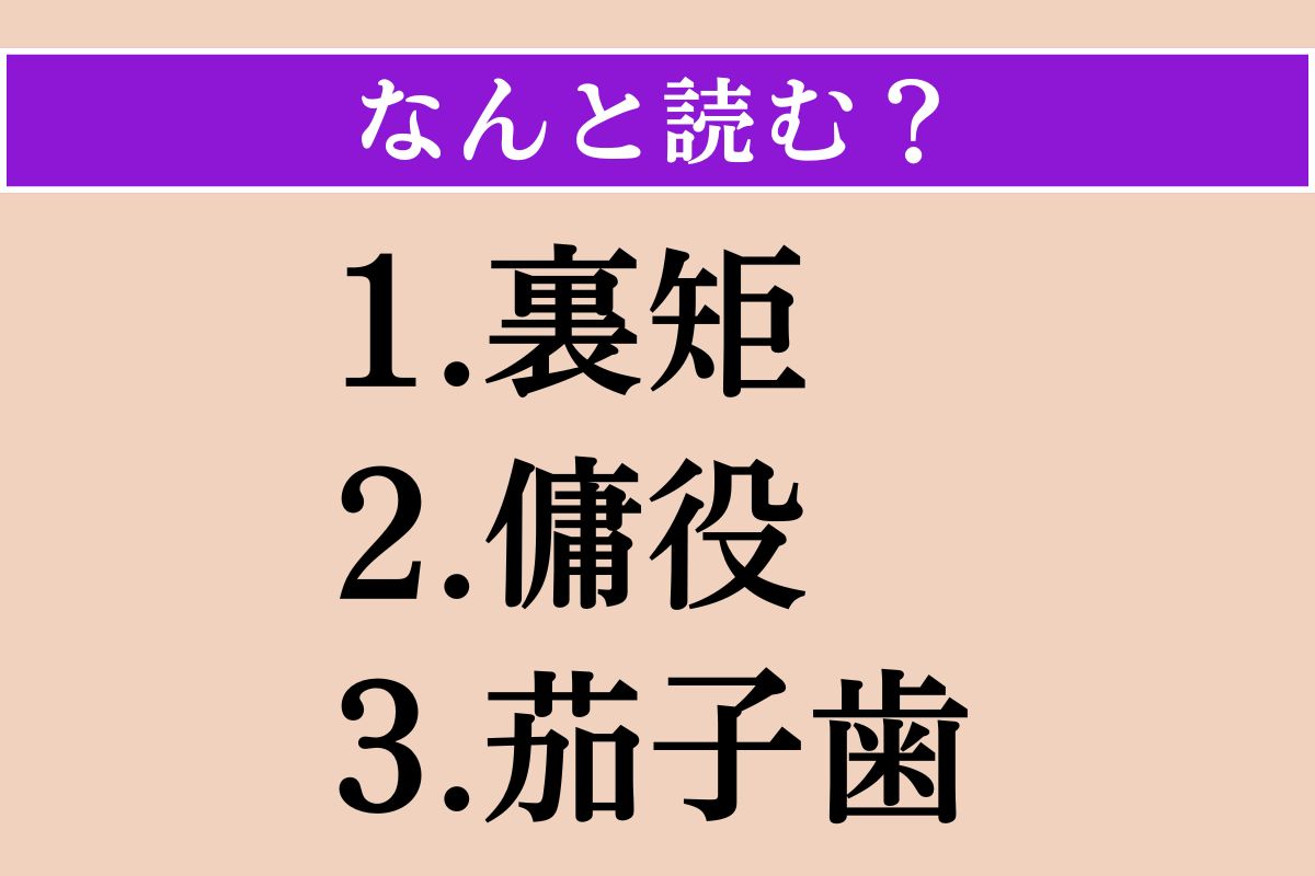 【難読漢字】「裏矩」「傭役」「茄子歯」読める？