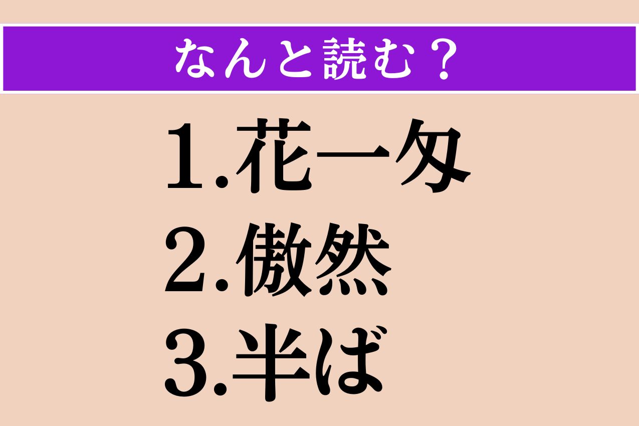 【難読漢字】「花一匁」「傲然」「半ば」読める？