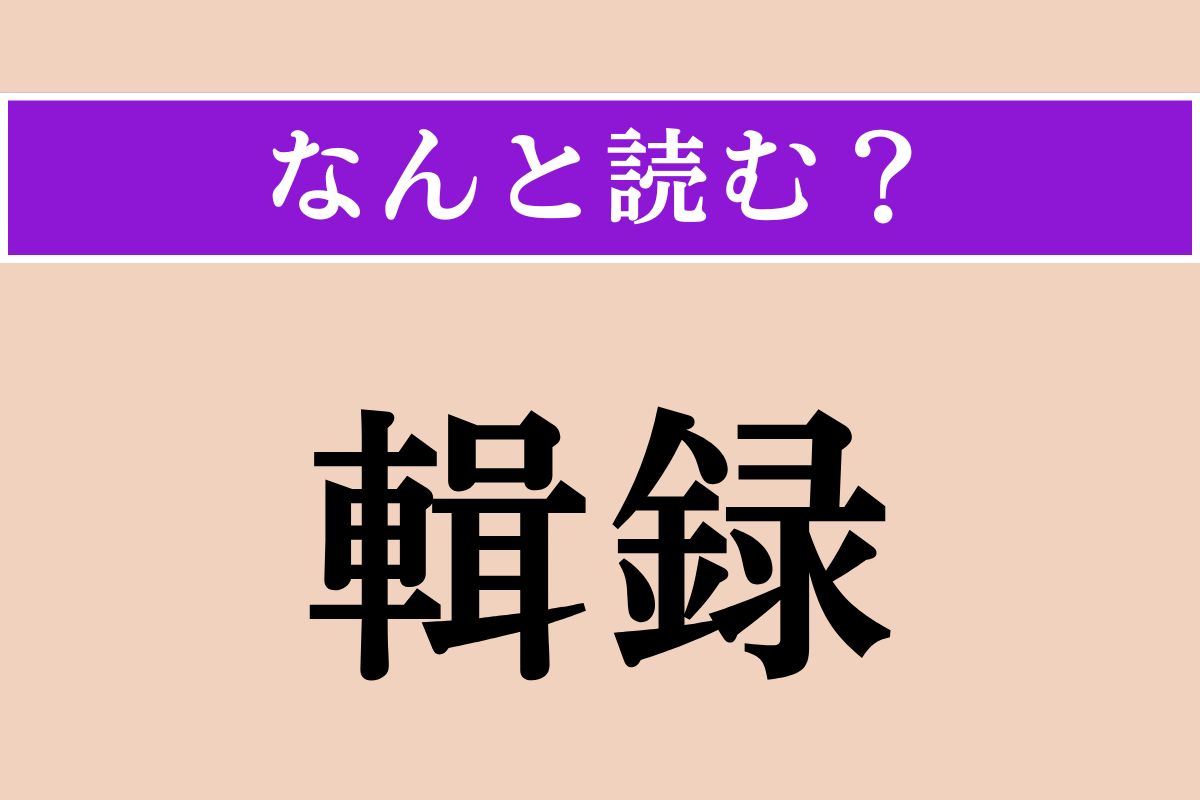 【難読漢字】「輯録」正しい読み方は？ 集めて記録することを言います