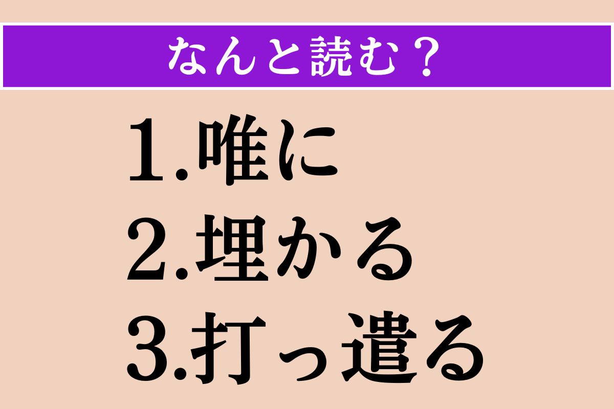 【難読漢字】「唯に」「埋かる」「打っ遣る」読める？
