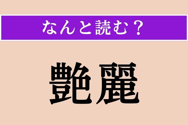 【難読漢字】「艶麗」正しい読み方は？ 素直に読んでください