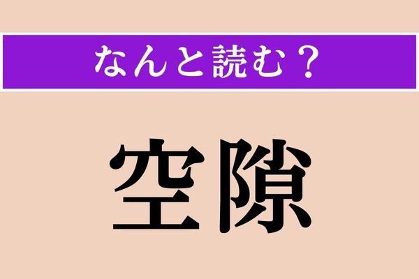 【難読漢字】「空隙」正しい読み方は？ “すきま”のことをこう言います