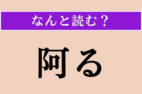 【難読漢字】「阿る」正しい読み方は？「あ」としか読んだことない…