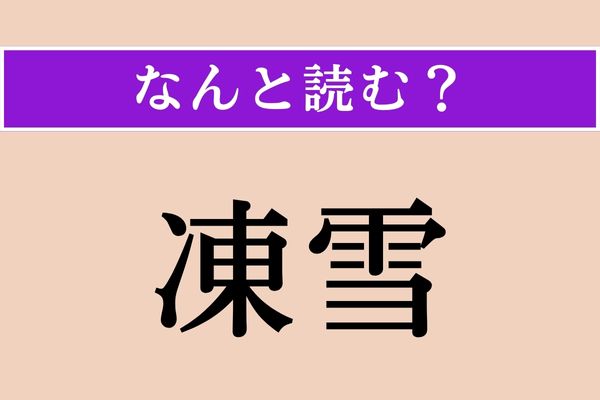 【難読漢字】「凍雪」正しい読み方は？「とうせつ」「しみゆき」以外の読み方わかりますか？
