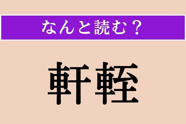 【難読漢字】「軒輊」正しい読み方は？ 上下や高低、あるいは優劣のことです