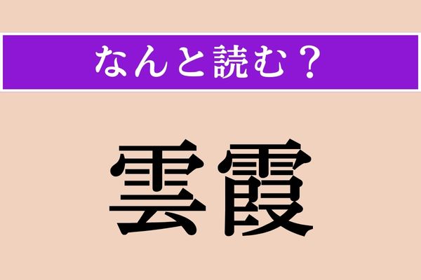 【難読漢字】「雲霞」正しい読み方は？ 文字通り、雲や霞（かすみ）のことです