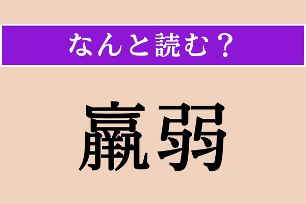 【難読漢字】「羸弱」正しい読み方は？ 体が弱いことです