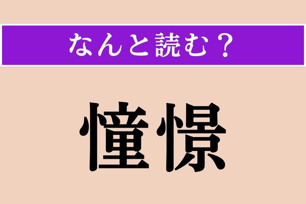 【難読漢字】「憧憬」正しい読み方は？「どうけい」じゃない読み方は？