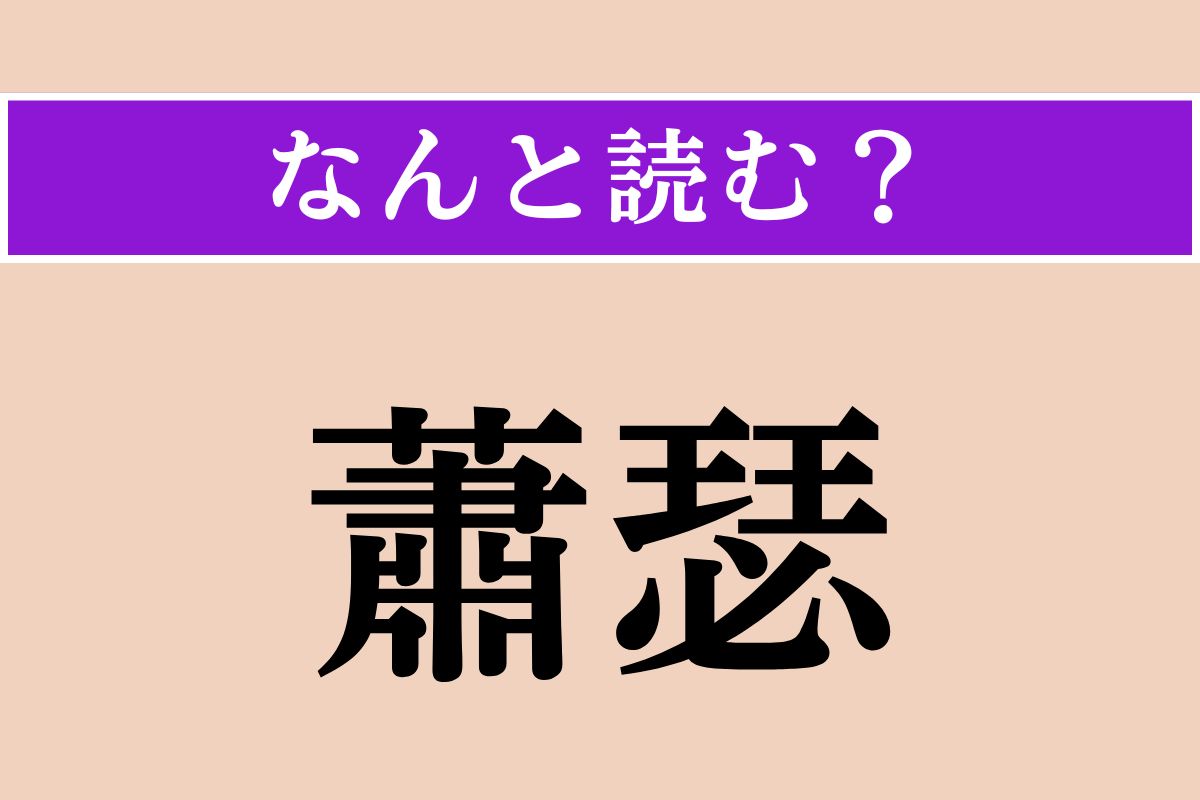 【難読漢字】「蕭瑟」正しい読み方は？ 風が吹き、寂しい様を言います