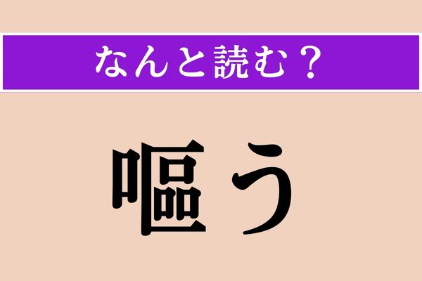 【難読漢字】「嘔う」正しい読み方は？ 書けないけど読める？