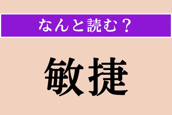 【難読漢字】「敏捷」正しい読み方は？「敏捷い」だと「はしこい」と読みます