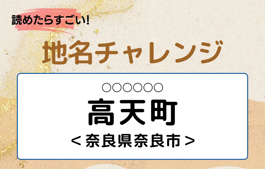 【読めたらすごい！地名チャレンジ Vol.241】「高天町」なんと読む？＜奈良県奈良市＞