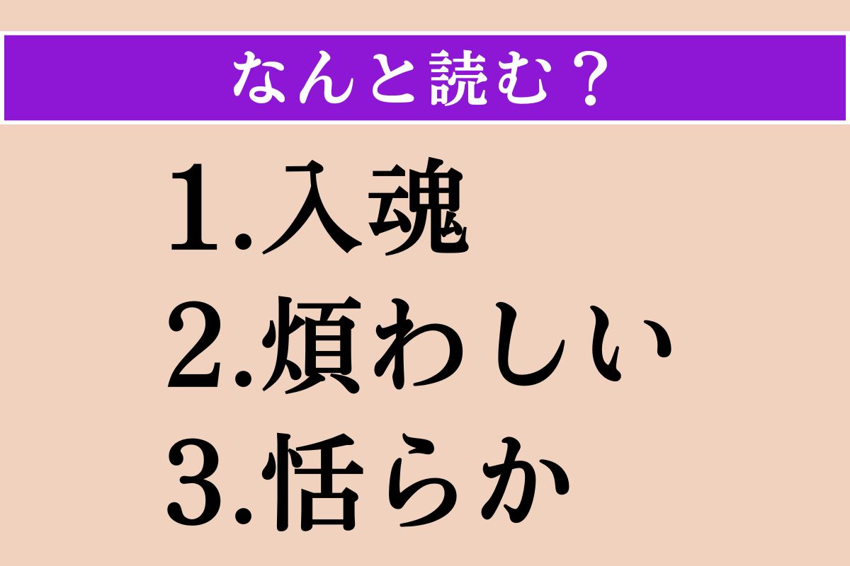【難読漢字】「入魂」「煩わしい」「恬らか」読める？
