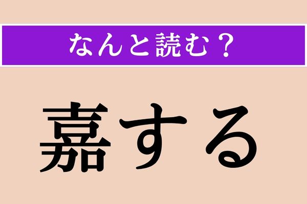 【難読漢字】「嘉する」正しい読み方は？ 目上の者が目下の者の行為を褒めることを言います