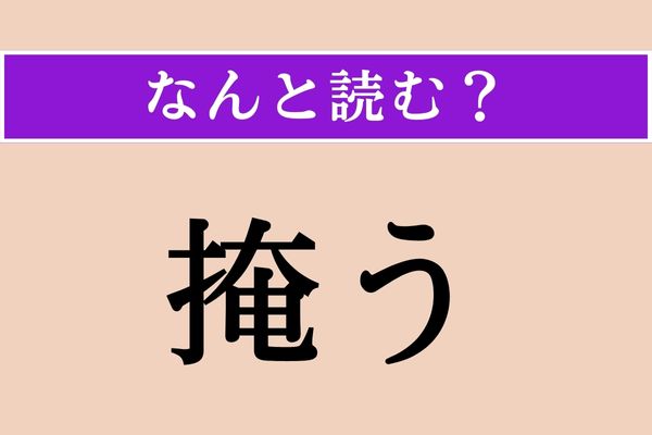 【難読漢字】「掩う」正しい読み方は？「蓋う」と同じ読み方です