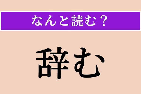 【難読漢字】「辞む」正しい読み方は？ 断ることを言います