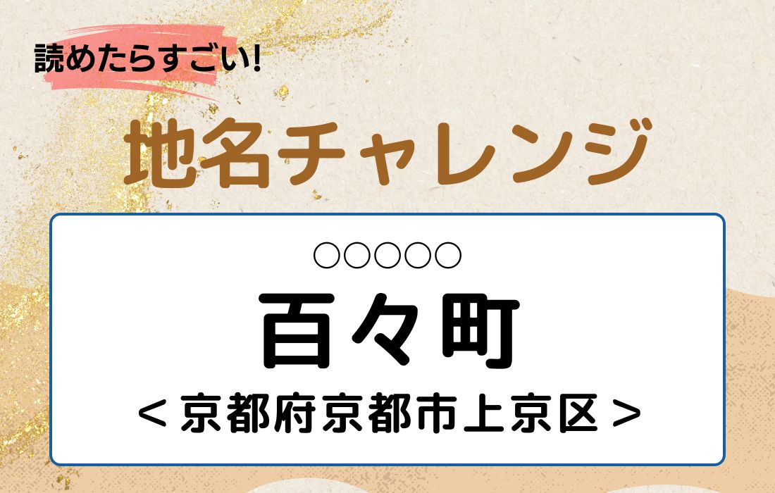 【読めたらすごい！地名チャレンジ Vol.21】「百々町」なんと読む？＜京都府京都市上京区＞