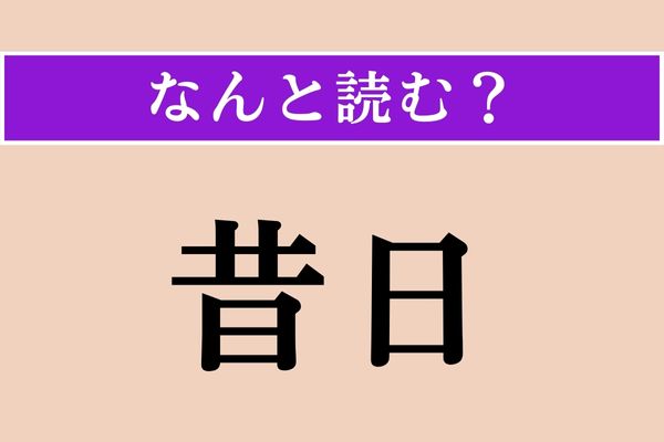 【難読漢字】「昔日」正しい読み方は？「日」は「じつ」と読んでください
