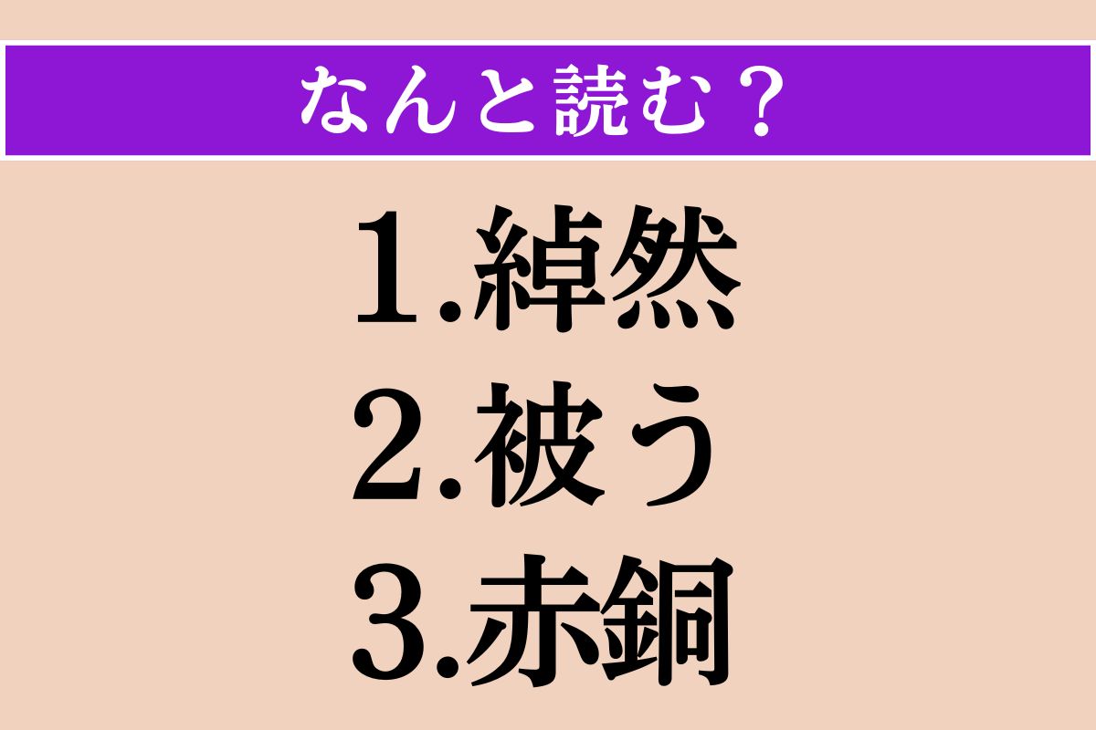 【難読漢字】「綽然」「被う」「赤銅」読める？
