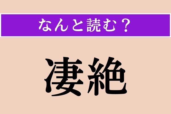 【難読漢字】「凄絶」正しい読み方は？ ニュース記事などで目にします
