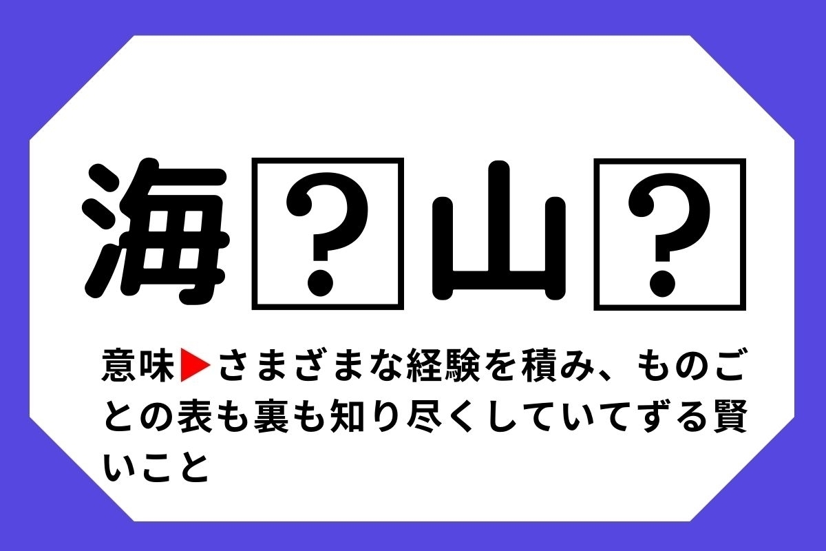 【四字熟語クイズ】「海 山 」 に入る漢字は？＜Vol.21＞ - エキサイトニュース(2/2)