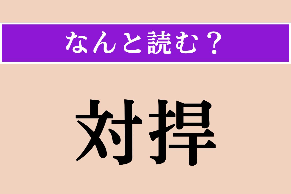 【難読漢字】「対捍」正しい読み方は？ 抵抗することです