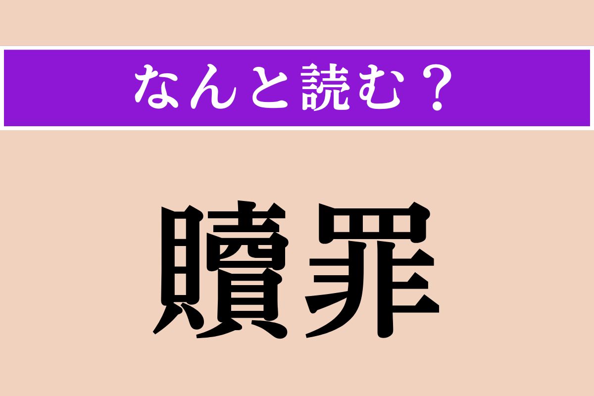 【難読漢字】「贖罪」正しい読み方は？ 過ちを認めて反省し、罪を償うことを言います